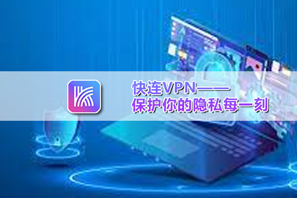 快连VPN——保护你的隐私每一刻