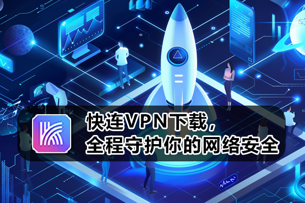 下载快连VPN，随时畅享无国界上网体验