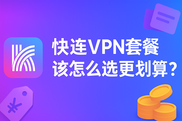 快连VPN套餐该怎么选更划算