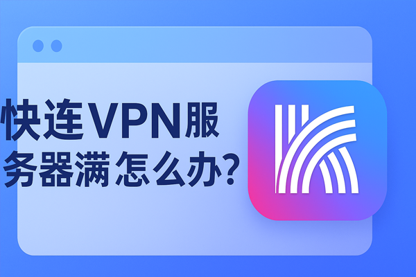 快连VPN服务器满怎么办？